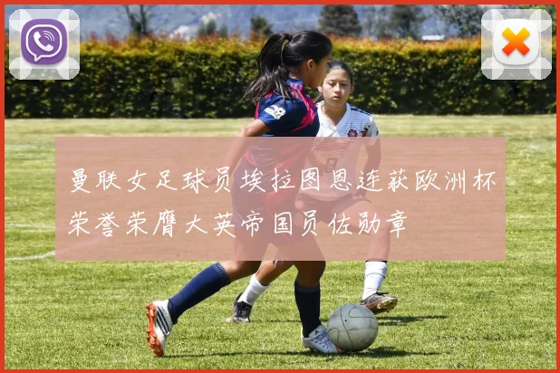 曼联女足球员埃拉图恩连获欧洲杯荣誉荣膺大英帝国员佐勋章
